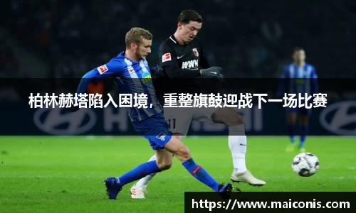 柏林赫塔陷入困境，重整旗鼓迎战下一场比赛