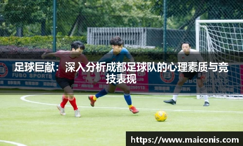 足球巨献：深入分析成都足球队的心理素质与竞技表现