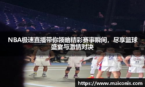 NBA极速直播带你领略精彩赛事瞬间，尽享篮球盛宴与激情对决