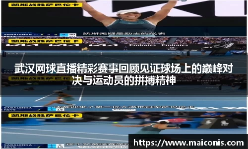 武汉网球直播精彩赛事回顾见证球场上的巅峰对决与运动员的拼搏精神