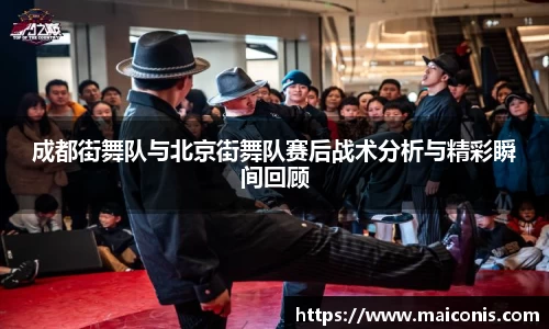成都街舞队与北京街舞队赛后战术分析与精彩瞬间回顾