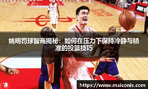 姚明罚球智商揭秘：如何在压力下保持冷静与精准的投篮技巧