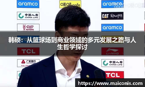 韩硕：从篮球场到商业领域的多元发展之路与人生哲学探讨