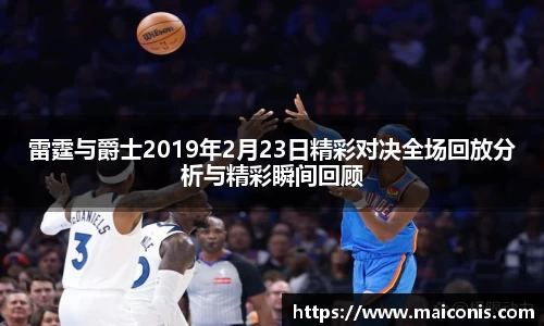 雷霆与爵士2019年2月23日精彩对决全场回放分析与精彩瞬间回顾