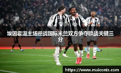 埃因霍温主场迎战国际米兰双方争夺欧战关键三分