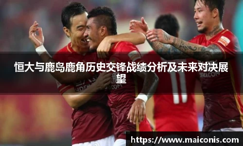 恒大与鹿岛鹿角历史交锋战绩分析及未来对决展望