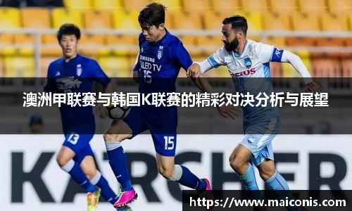 澳洲甲联赛与韩国K联赛的精彩对决分析与展望