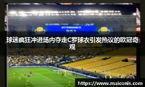 球迷疯狂冲进场内夺走C罗球衣引发热议的欧冠奇观
