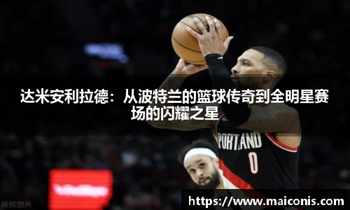 达米安利拉德：从波特兰的篮球传奇到全明星赛场的闪耀之星
