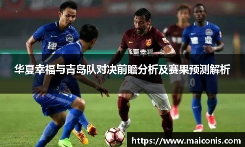 华夏幸福与青岛队对决前瞻分析及赛果预测解析